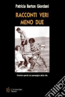 Racconti veri, meno due. Finestre aperte sul paesaggio della vita libro di Barton Giordani Patricia