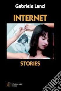 Internet stories. Storie di solitudine e di amore libro di Lanci Gabriele