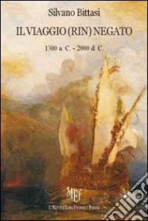 Il viaggio (rin)negato 1300 a. C.-2000 d. C. libro di Bittasi Silvano