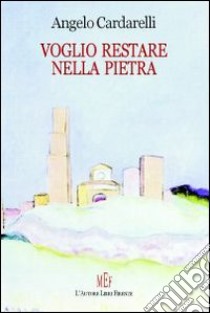 Voglio restare nella pietra libro di Cardarelli Angelo