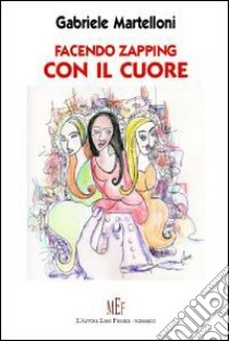 Facendo zapping con il cuore. Donne e amici di un «antieroe» libro di Martelloni Gabriele