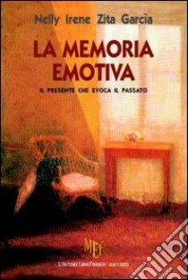 La memoria emotiva. Il presente che evoca il passato libro di Zita Garcìa Nelly Irene