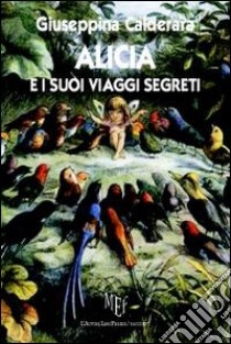 Alicia e i suoi viaggi segreti libro di Calderara Giuseppina