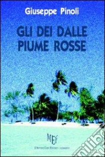 Gli dei dalle piume rosse. Reao, giovane polinesiano sradicato dalla sua terra, cerca disperatamente di tornare nella sua isola felice libro di Pinoli Giuseppe