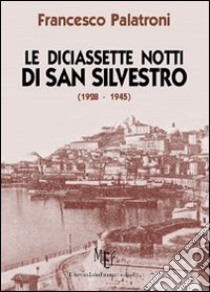 Le diciassette notti di san Silvestro. Memorie di vita e di guerra libro di Palatroni Francesco