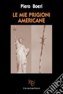 Le mie prigioni americane. Seconda guerra mondiale: la cattura e la lunga prigionia di un soldato italiano libro di Boeri Piero