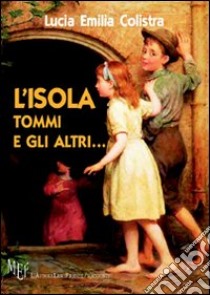 L'isola, Tommi e gli altri... Tre storie avventurose che hanno per protagonisti dei ragazzi scapestrati libro di Colistra Lucia E.