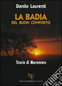 La badia del buon conforto. Storie di Maremma libro di Laurenti Danilo