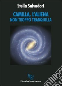 Camilla, l'aliena non troppo tranquilla libro di Salvadori Stella