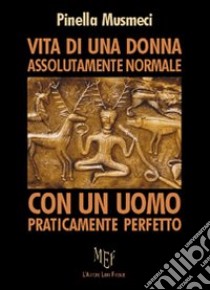 Vita di una donna assolutamente normale... Ogni essere umano è originale e irripetibile libro di Musmeci Pinella