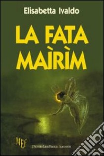 La fata Maìrìm libro di Ivaldo Elisabetta