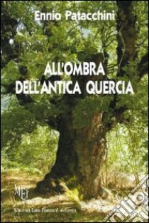 All'ombra dell'antica quercia libro di Patacchini Ennio