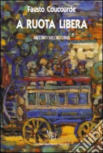 A ruota libera. Racconti sull'autobus libro di Coucourde Fausto