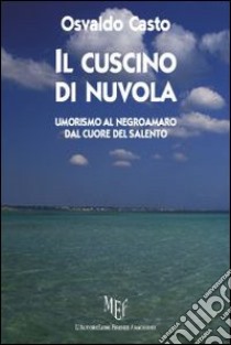 Il cuscino di nuvola. Umorismo al negroamaro dal cuore del Salento libro di Casto Osvaldo