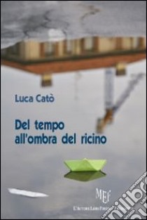 Del tempo all'ombra del ricino. Viaggio nella propria coscienza libro di Catò Luca