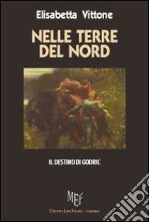 Nelle terre del nord. Il destino di Godric libro di Vittone Elisabetta