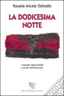 La dodicesima notte. I meandri imprevedibili e oscuri dell'inconscio libro di Micela Oshodin Rosaria