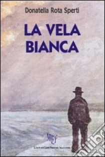 La vela bianca. Un'umanità inquietante, tutta da scoprire libro di Rota Sperti Donatella