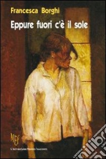 Eppure fuori c'è il sole. Alterità (= diversità) come rispetto per noi e per gli altri libro di Borghi Francesca