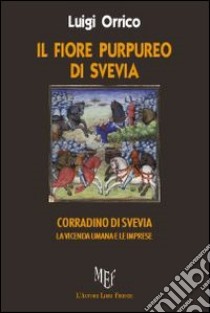 Il fiore purpureo di Svevia libro di Orrico Luigi