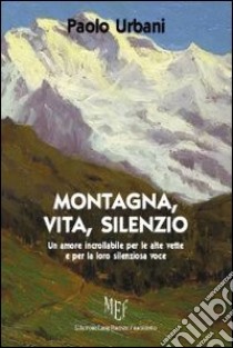 Montagna, vita, silenzio libro di Urbani Paolo