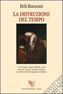 La distruzione del tempo libro di Baracani Erik