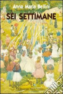 Sei settimane. Una bellissima «avventura» in un centro estivo libro di Bellini Anna Maria