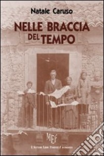 Nelle braccia del tempo. Dalla Sicilia all'America: un'emozionante avventura libro di Caruso Natale