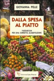 Dalla spesa al piatto libro di Pelle Giovanna