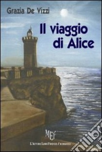 Il viaggio di Alice libro di De Vizzi Grazia