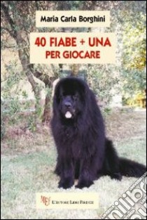 Quaranta fiabe + una, per giocare libro di Borghini M. Carla