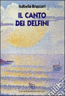 Il canto dei delfini libro di Brucceri Isabella