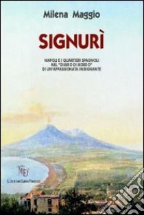 Signurì. Napoli e i Quartieri Spagnoli nel «diario di bordo» di un'appassionata insegnante libro di Maggio Milena