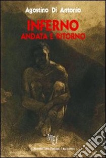 Inferno. Andata e ritorno libro di Di Antonio Agostino