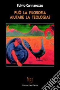 Può la filosofia aiutare la teologia? libro di Cannarozzo Fulvio