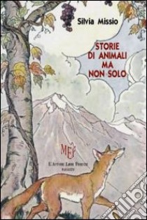 Storie di animali, ma non solo libro di Missio Silvia