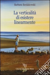 La verticalità di esistere linearmente libro di Serdakowski Barbara