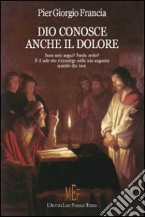 Dio conosce anche il dolore libro di Francia P. Giorgio