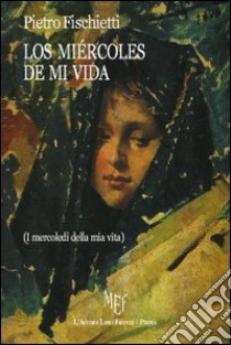 Los miécoles de mi vida libro di Fischietti Pietro