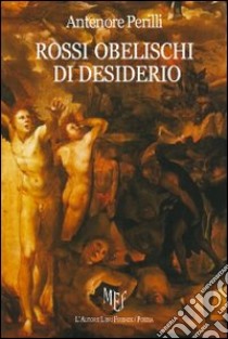 Rossi obelischi di desiderio libro di Perilli Antenore