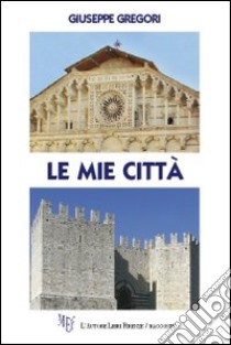 Le mie città libro di Gregori Giuseppe