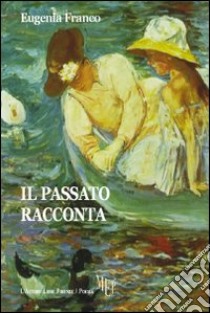 Il passato racconta libro di Franco Eugenia