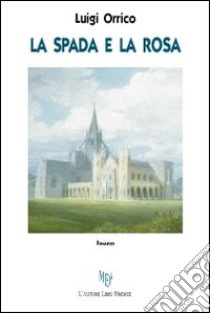 La spada e la rosa libro di Orrico Luigi