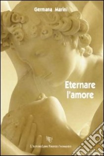 Eternare l'amore libro di Marini Germana