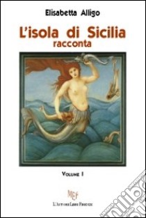 L'isola di Sicilia racconta. Vol. 1 libro di Alligo Elisabetta