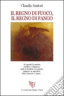 Il regno di fuoco, il regno di fango libro di Santori Claudia