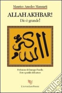 Allah Akhbar! (Dio è grande!) libro di Mansueti Manrico A.