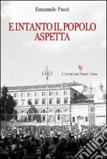 E intanto il popolo aspetta libro di Pucci Emanuele