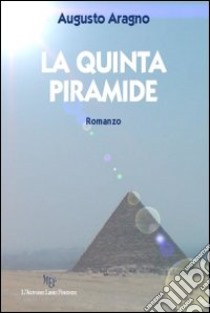 La quinta piramide libro di Aragno Augusto