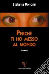 Perché ti ho messo al mondo libro di Bonomi Stefania